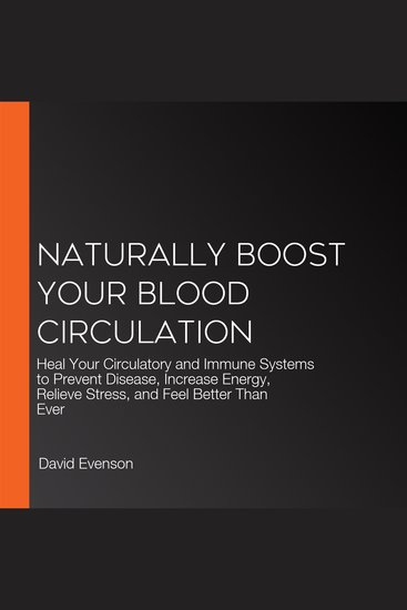 Naturally Boost Your Blood Circulation - Heal Your Circulatory and Immune Systems to Prevent Disease Increase Energy Relieve Stress and Feel Better Than Ever - cover