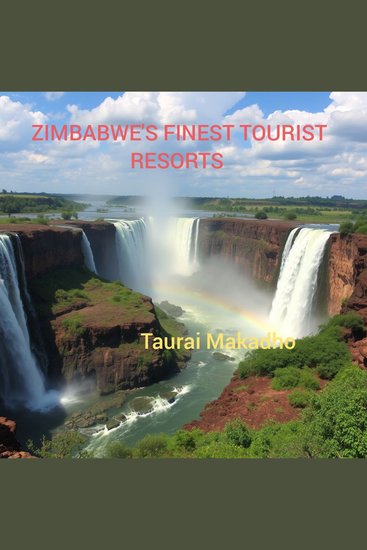 Zimbabwe's Finest Tourist Resorts - Exploring the wonders of The Teapot Country - cover