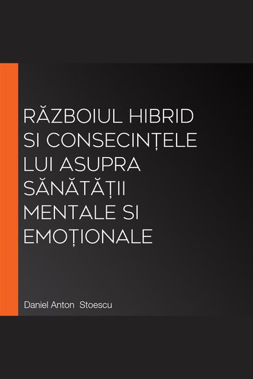 Războiul Hibrid si consecințele lui asupra Sănătății Mentale si Emoționale - cover