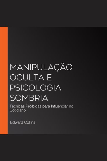 Manipulação Oculta e Psicologia Sombria - Técnicas Proibidas para Influenciar no Cotidiano - cover