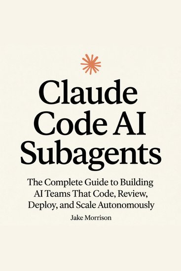 Claude Code AI Subagents - The Complete Guide to Building AI Teams That Code Review Deploy and Scale Autonomously - cover