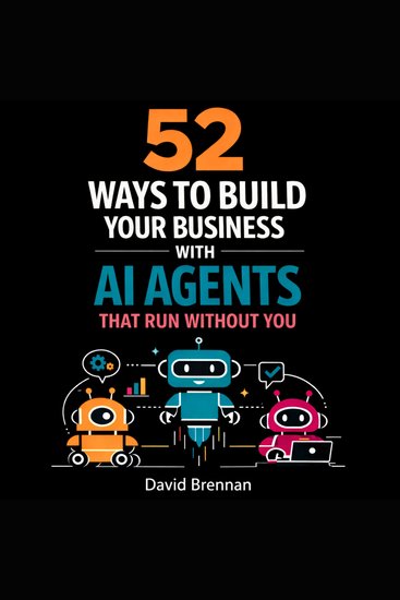 52 Ways To Build Your Business with AI - Agents That Run Without You - cover