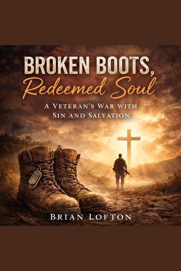 Broken Boots Redeemed Soul: A Veteran's War with Sin and Salvation - Overcoming Trauma Addiction and Finding Faith as a Veteran - cover