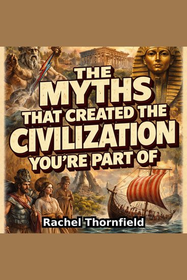 The Myths That Created the Civilization You're Part Of - cover