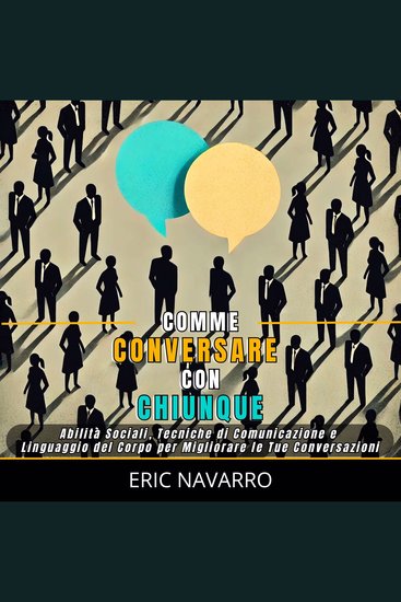 Come Conversare con Chiunque - Abilità Sociali Tecniche di Comunicazione e Linguaggio del Corpo per Migliorare le Tue Conversazioni - cover