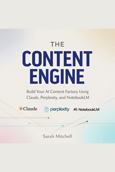 The Content Engine - Build Your AI Content Factory Using Claude Perplexity and NotebookLM - cover