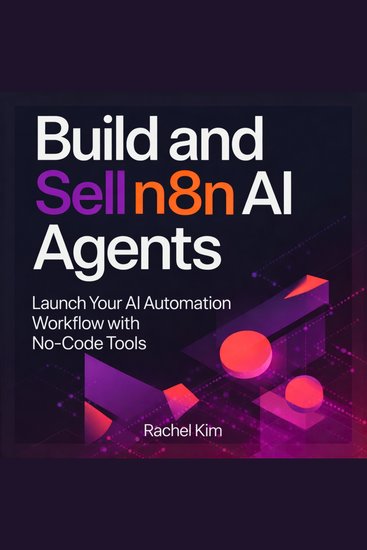 Build and Sell n8n AI Agents - Launch Your AI Automation Workflow with No-Code Tools - cover