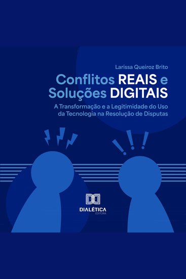 Conflitos Reais e Soluções Digitais - A transformação e a legitimidade do uso da tecnologia na resolução de disputas - cover