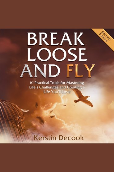 Break Loose and Fly - 10 Practical Tools for Mastering Life’s Challenges and Creating a Life You’ll Love - cover