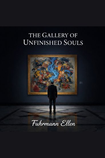The Gallery of Unfinished Souls - Every Masterpiece Has a Ghost - cover