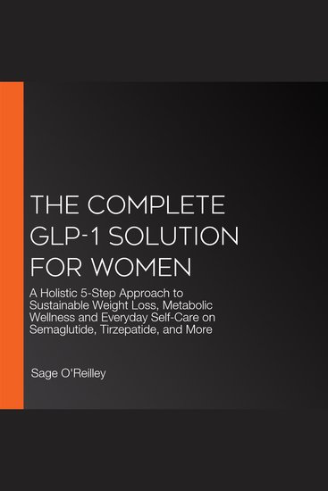 The Complete GLP-1 Solution for Women - A Holistic 5-Step Approach to Sustainable Weight Loss Metabolic Wellness and Everyday Self-Care on Semaglutide Tirzepatide and More - cover