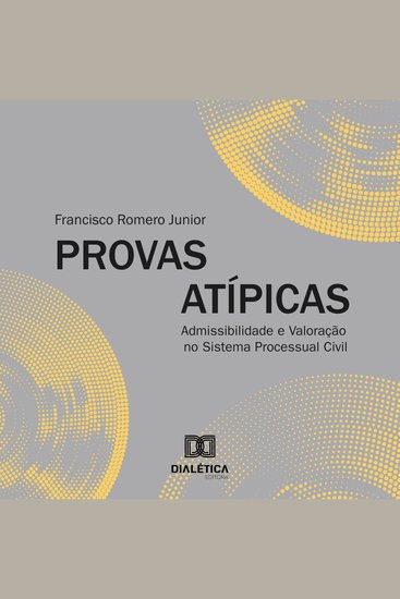 Provas Atípicas - Admissibilidade e Valoração no Sistema Processual Civil - cover