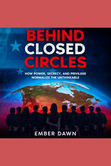 Behind Closed Circles - How Power Secrecy and Privilege Normalize the Unthinkable - cover