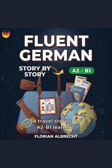 Fluent German Story by Story - Intermediate (A2–B1) – 50 Travel Stories to Build Confidence and Vocabulary - cover