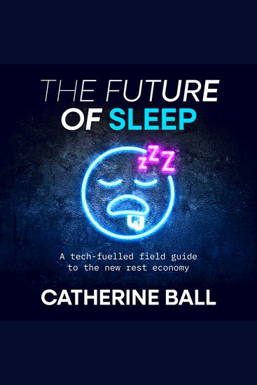 The Future Of Sleep - A tech-fuelled field guide to the new rest economy - cover