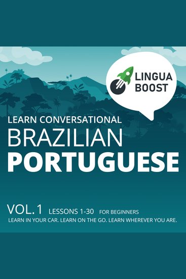 Learn Conversational Brazilian Portuguese - Vol 1 Lessons 1-30 For beginners Learn in your car Learn on the go Learn wherever you are - cover