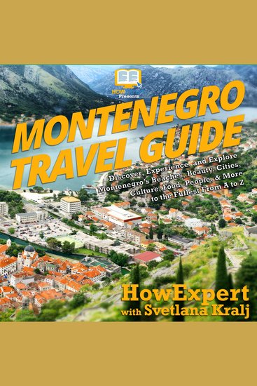 Montenegro Travel Guide - Discover Experience and Explore Montenegro’s Beaches Beauty Cities Culture Food People & More to the Fullest From A to Z - cover