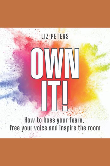 Own It! - How to boss your fears free your voice and inspire the room - cover