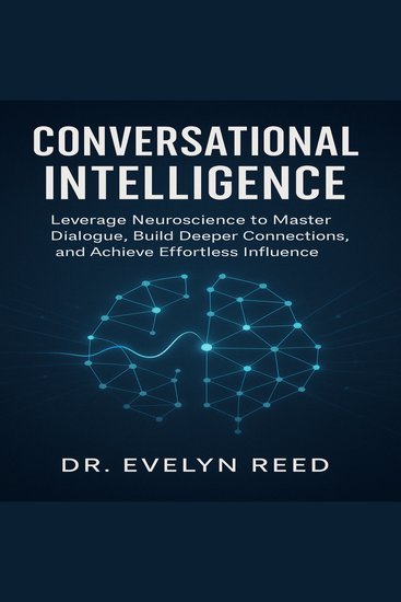 Conversational Intelligence - Leverage Neuroscience to Master Dialogue Build Deeper Connections and Achieve Effortless Influence - cover