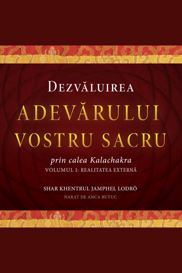 Dezvăluirea Adevărului Vostru Sacru Volumul I: Realitatea Externă - Esența cea mai profundă a tuturor învățăturilor lui Buddha împreună cu explicații suplimentare ale metodelor de introducere în calea profundă Kalachakra a Celor Șase Vajra Yoga - cover
