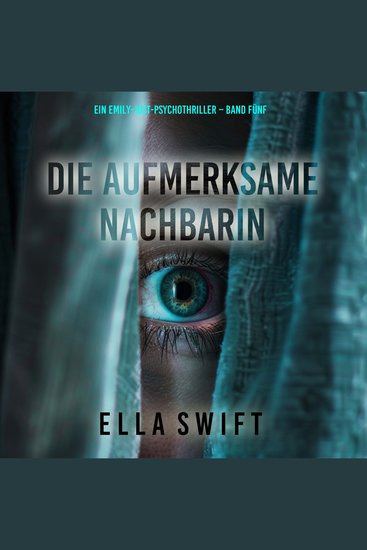 Die aufmerksame Nachbarin (Ein Emily-Just-Psychothriller – Band Fünf) - Erzählerstimme digital synthetisiert - cover