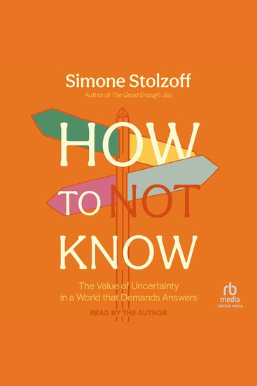 How to Not Know - The Value of Uncertainty in a World that Demands Answers - cover