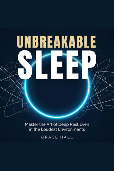 Unbreakable Sleep - Master the Art of Deep Rest Even in The Loudest Environments - cover