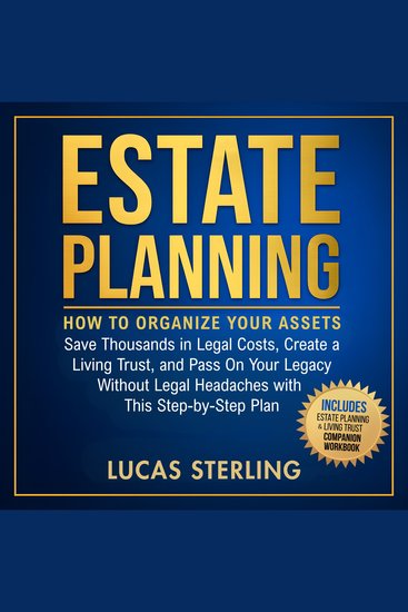 Estate Planning - How to Organize Your Assets Save Thousands in Legal Costs Create a Living Trust and Pass On Your Legacy Without Legal Headaches With This Step-by-Step Plan - cover