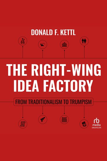 The Right-Wing Idea Factory - From Traditionalism to Trumpism - cover