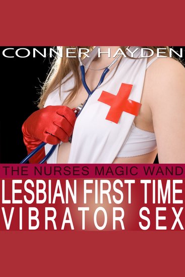 The Nurse's Magic Wand - Lesbian First Time Vibrator Sex - Older Woman Younger Woman - cover