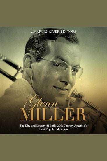 Glenn Miller: The Life and Legacy of Early 20th Century America’s Most Popular Musician - cover