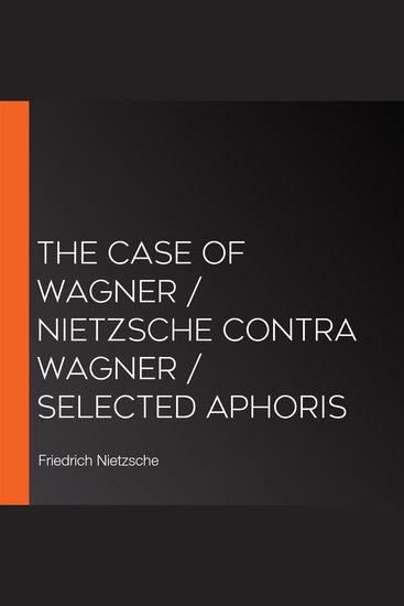 The Case of Wagner Nietzsche Contra Wagner Selected Aphoris - cover
