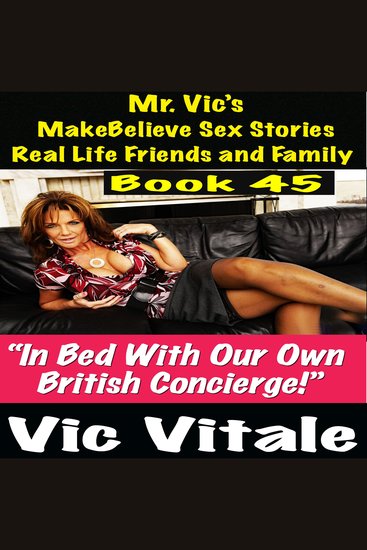 Mr Vic’s MakeBelieve Sex Stories Real Life Friends and Family Book 45 - “In Bed With Our Own British Concierge!” - cover