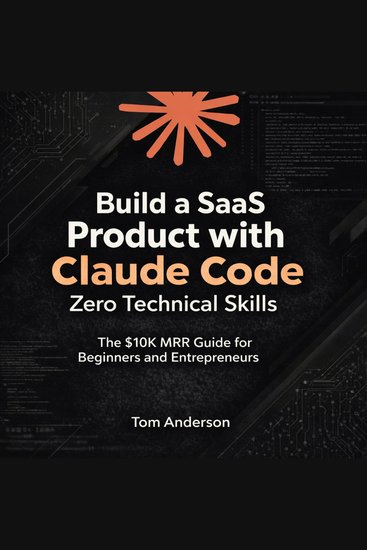 Build a SaaS Product with Claude Code and Zero Technical Skills - The $10K MRR Guide for Beginners and Entrepreneurs - cover