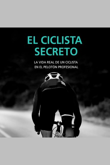 El ciclista secreto La vida real de un ciclista en el pelotón profesional - cover