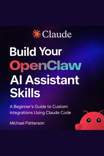 Build Your OpenClaw AI Assistant Skills - A Beginner's Guide to Custom Integrations Using Claude Code - cover