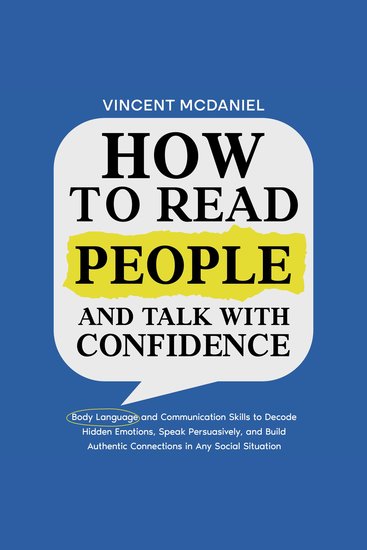 How to Read People and Talk with Confidence: Body Language and Communication Skills to Decode Hidden Emotions Speak Persuasively and Build Authentic Connections in Any Social Situation - cover