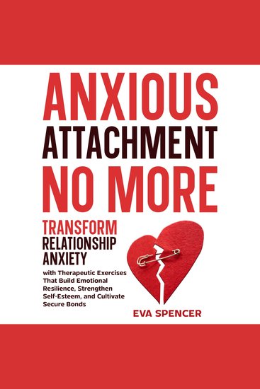 Anxious Attachment No More: Transform Relationship Anxiety with Therapeutic Exercises That Build Emotional Resilience Strengthen Self-Esteem and Cultivate Secure Bonds - cover