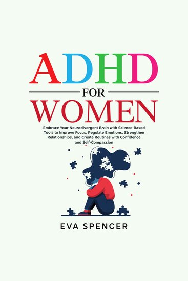 ADHD for Women: Embrace Your Neurodivergent Brain with Science-Based Tools to Improve Focus Regulate Emotions Strengthen Relationships and Create Routines with Confidence and Self-Compassion - cover