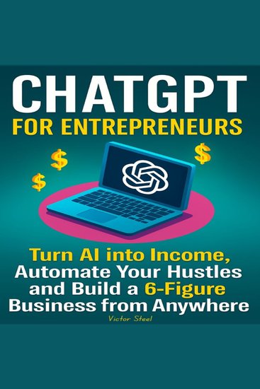 ChatGPT for Entrepreneurs - Turn AI into Income Automate Your Hustles and Build a 6-Figure Business from Anywhere - cover