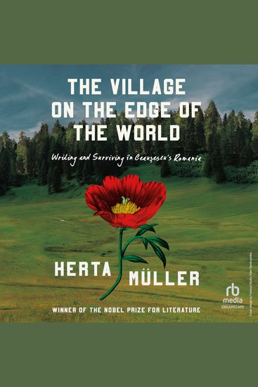 The Village on the Edge of the World - Writing and Surviving in Ceausescu's Romania - cover