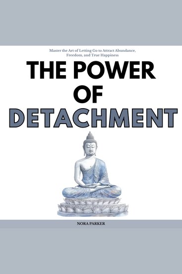 The Power of Detachment - Master the Art of Letting Go to Attract Abundance Freedom and True Happiness - cover