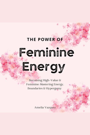 The Power of Feminine Energy - Becoming High-Value & Feminine: Mastering Energy Boundaries & Hypergamy - cover