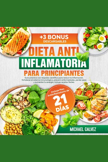 Dieta Antiinflamatoria para principiantes - Guía práctica con respaldo científico para reducir la inflamación fortalecer el sistema inmunológico prevenir enfermedades perder peso y aumentar tu energía Incluye recetas fáciles - cover