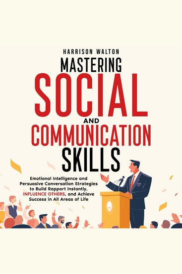 Mastering Social And Communication Skills: Emotional Intelligence and Persuasive Conversation Strategies to Build Rapport Instantly Influence Others and Achieve Success in All Areas of Life - cover