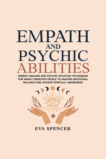 Empath and Psychic Abilities: Energy Healing and Psychic Intuition Techniques for Highly Sensitive People to Master Emotional Balance and Achieve Spiritual Awareness - cover