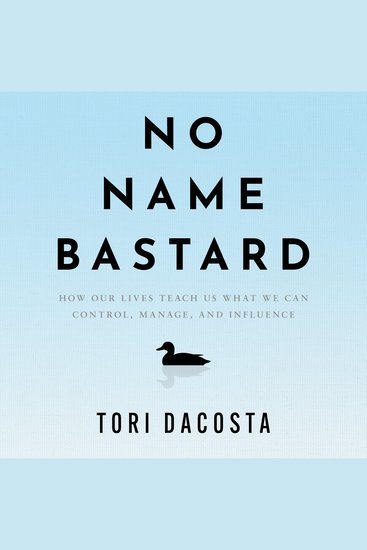 No Name Bastard - How Our Lives Teach Us What We Can Control Manage and Influence - cover