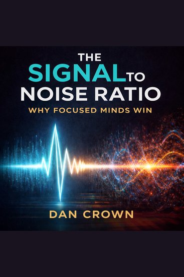 The Signal-to-Noise Ratio - Why Focused Minds Win - cover