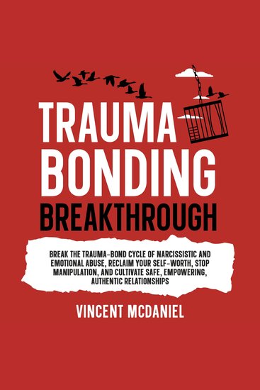Trauma Bonding Breakthrough: Break the Trauma-Bond Cycle of Narcissistic and Emotional Abuse Reclaim Your Self-Worth Stop Manipulation and Cultivate Safe Empowering Authentic Relationships - cover