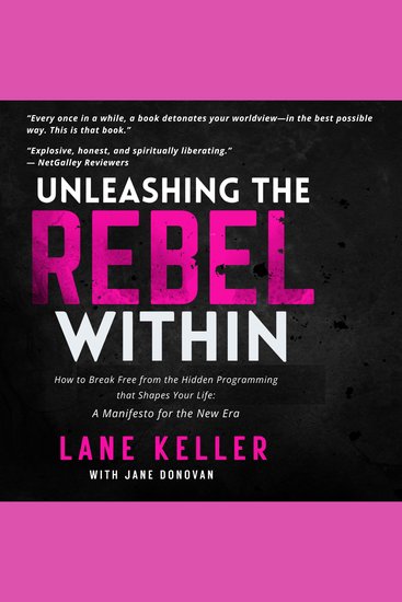 Unleashing the Rebel Within - Break Free From the Hidden Programming That Shapes Your Life: Manifesto for the New Era - cover